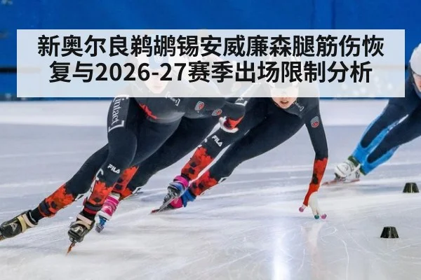 新奥尔良鹈鹕锡安威廉森腿筋伤恢复与2026-27赛季出场限制分析
